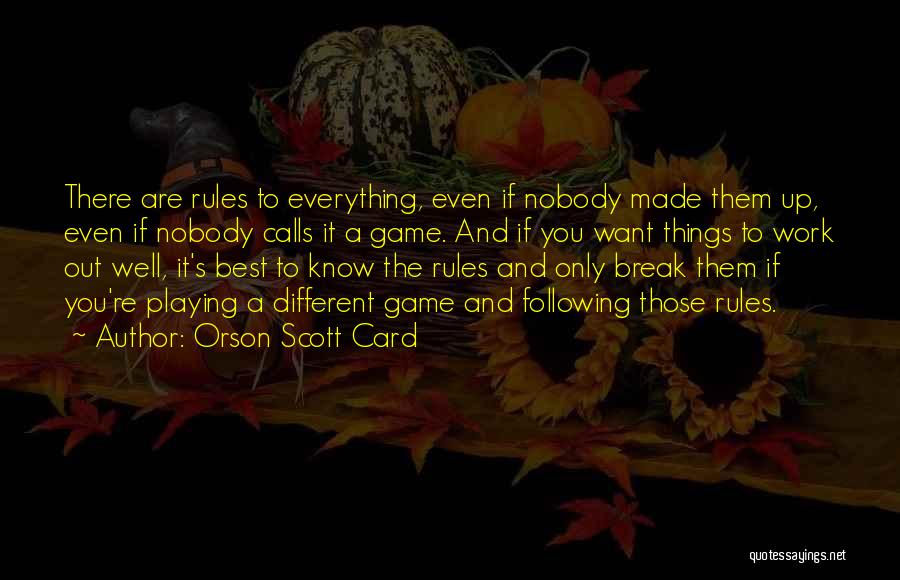 Orson Scott Card Quotes: There Are Rules To Everything, Even If Nobody Made Them Up, Even If Nobody Calls It A Game. And If