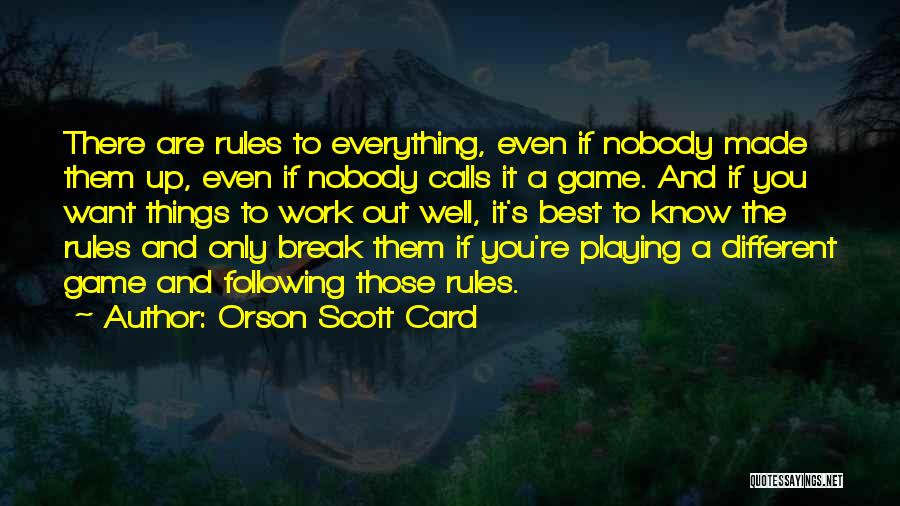 Orson Scott Card Quotes: There Are Rules To Everything, Even If Nobody Made Them Up, Even If Nobody Calls It A Game. And If