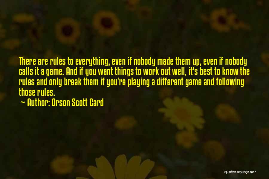 Orson Scott Card Quotes: There Are Rules To Everything, Even If Nobody Made Them Up, Even If Nobody Calls It A Game. And If