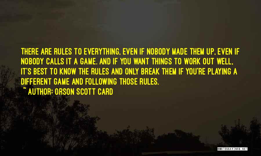 Orson Scott Card Quotes: There Are Rules To Everything, Even If Nobody Made Them Up, Even If Nobody Calls It A Game. And If