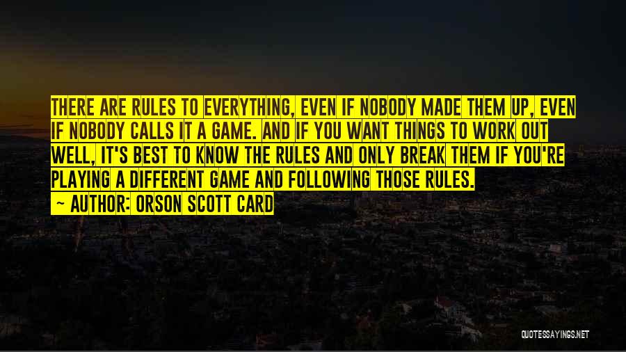 Orson Scott Card Quotes: There Are Rules To Everything, Even If Nobody Made Them Up, Even If Nobody Calls It A Game. And If