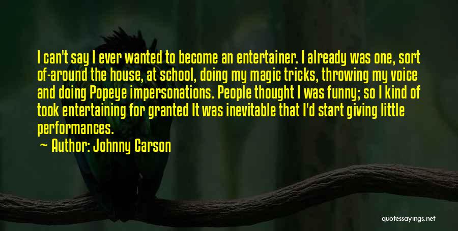 Johnny Carson Quotes: I Can't Say I Ever Wanted To Become An Entertainer. I Already Was One, Sort Of-around The House, At School,