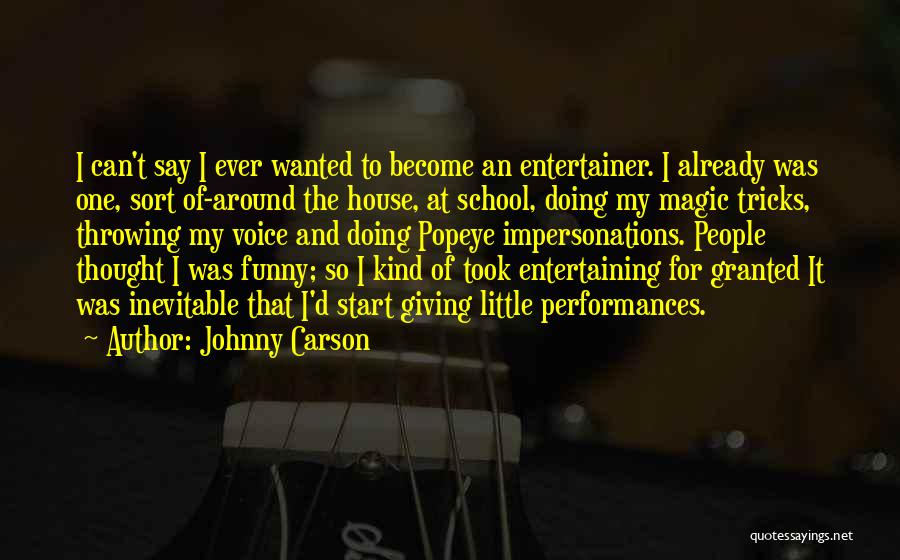 Johnny Carson Quotes: I Can't Say I Ever Wanted To Become An Entertainer. I Already Was One, Sort Of-around The House, At School,