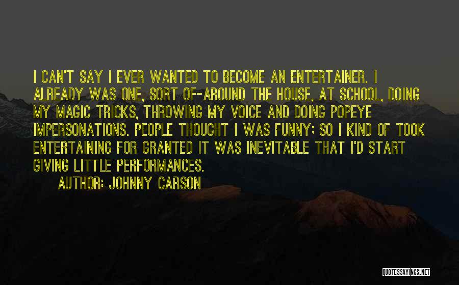 Johnny Carson Quotes: I Can't Say I Ever Wanted To Become An Entertainer. I Already Was One, Sort Of-around The House, At School,