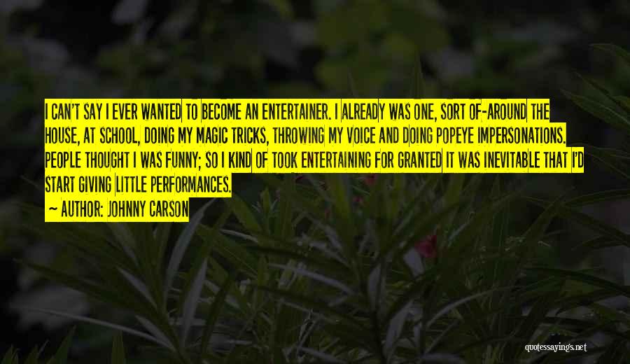 Johnny Carson Quotes: I Can't Say I Ever Wanted To Become An Entertainer. I Already Was One, Sort Of-around The House, At School,