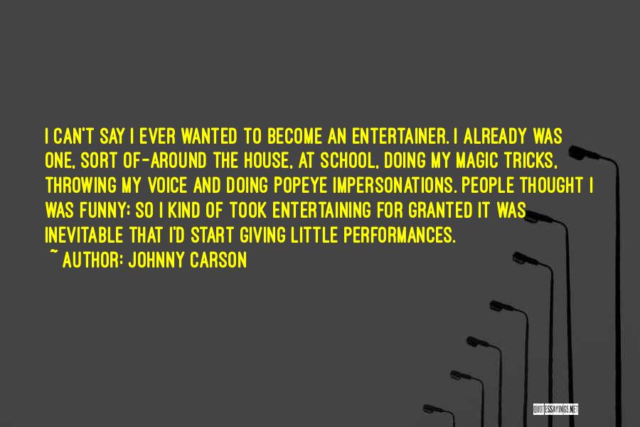 Johnny Carson Quotes: I Can't Say I Ever Wanted To Become An Entertainer. I Already Was One, Sort Of-around The House, At School,