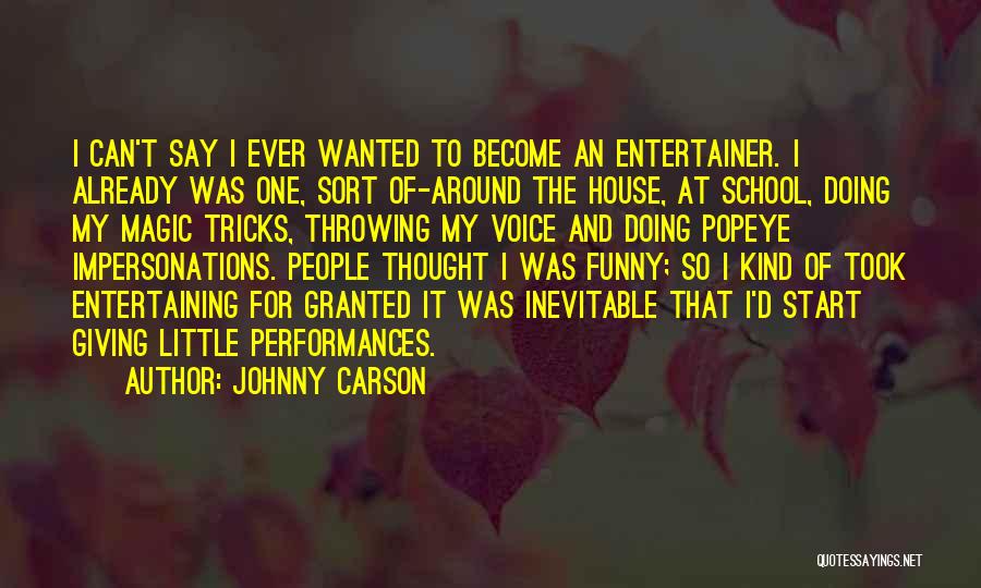 Johnny Carson Quotes: I Can't Say I Ever Wanted To Become An Entertainer. I Already Was One, Sort Of-around The House, At School,