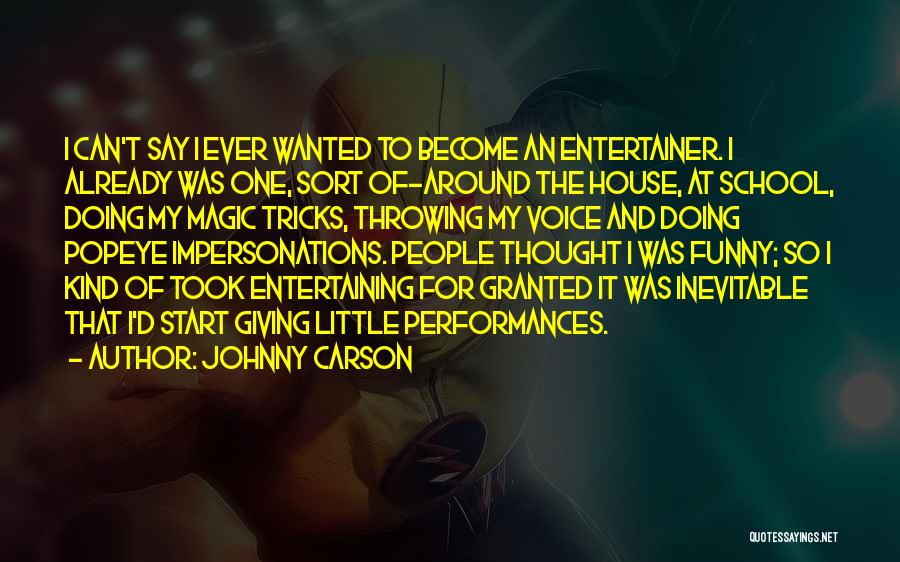 Johnny Carson Quotes: I Can't Say I Ever Wanted To Become An Entertainer. I Already Was One, Sort Of-around The House, At School,