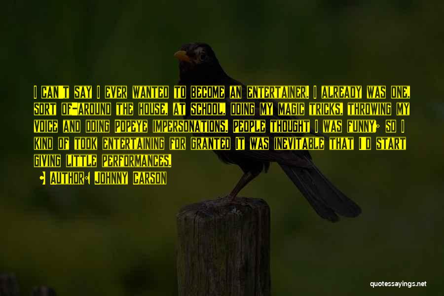 Johnny Carson Quotes: I Can't Say I Ever Wanted To Become An Entertainer. I Already Was One, Sort Of-around The House, At School,