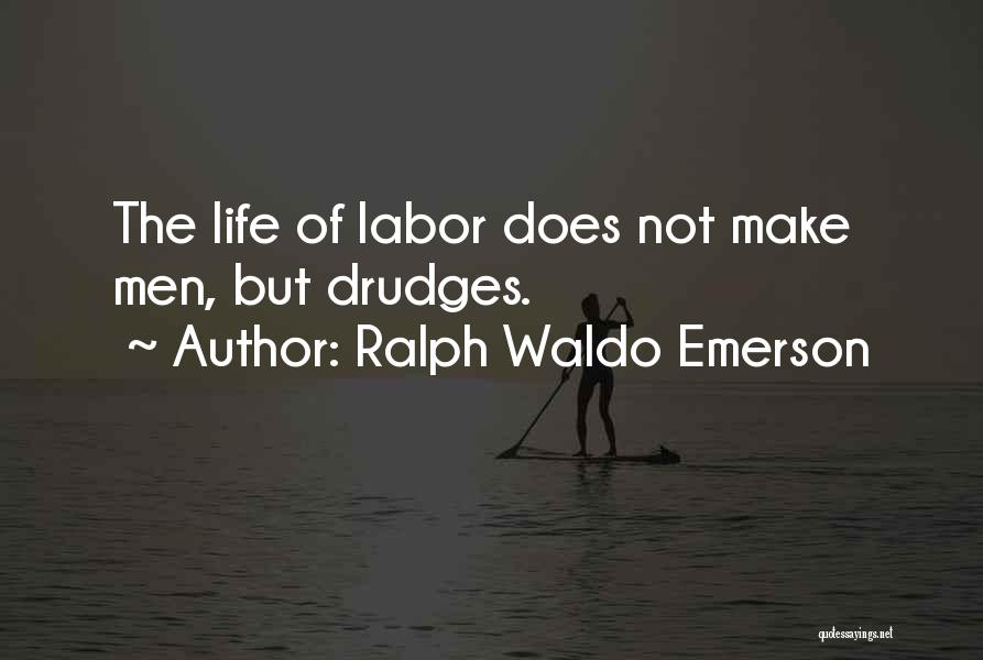 Ralph Waldo Emerson Quotes: The Life Of Labor Does Not Make Men, But Drudges.