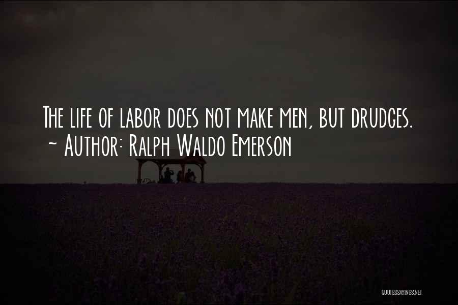 Ralph Waldo Emerson Quotes: The Life Of Labor Does Not Make Men, But Drudges.