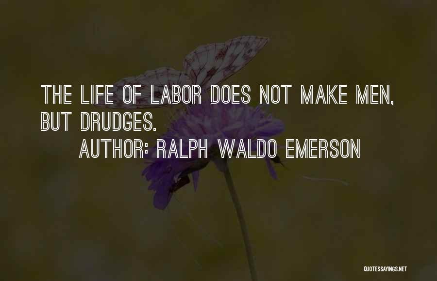 Ralph Waldo Emerson Quotes: The Life Of Labor Does Not Make Men, But Drudges.