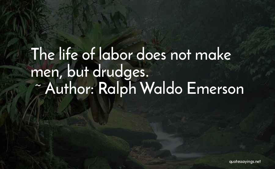 Ralph Waldo Emerson Quotes: The Life Of Labor Does Not Make Men, But Drudges.