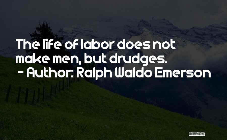 Ralph Waldo Emerson Quotes: The Life Of Labor Does Not Make Men, But Drudges.