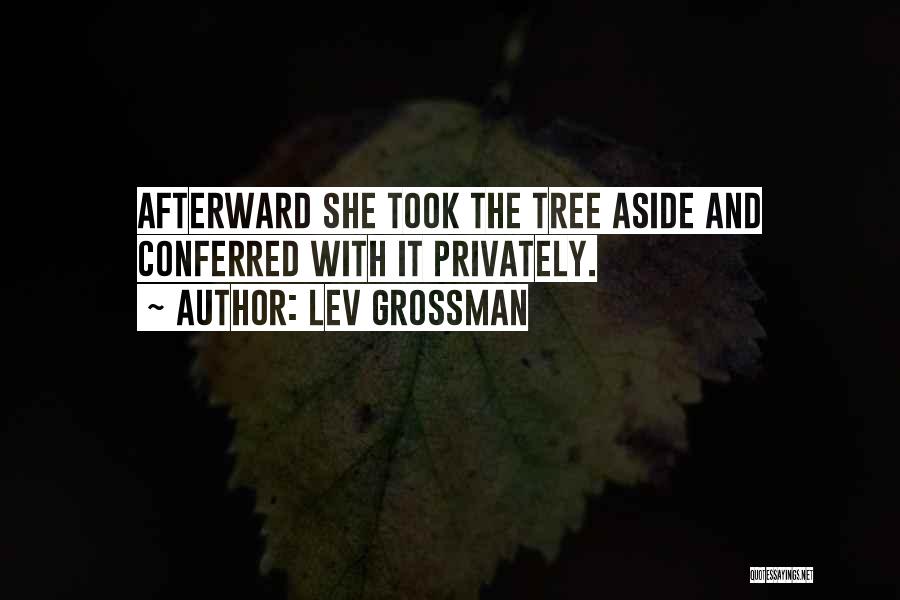 Lev Grossman Quotes: Afterward She Took The Tree Aside And Conferred With It Privately.
