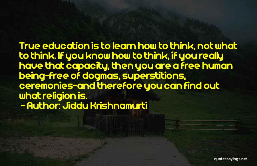 Jiddu Krishnamurti Quotes: True Education Is To Learn How To Think, Not What To Think. If You Know How To Think, If You