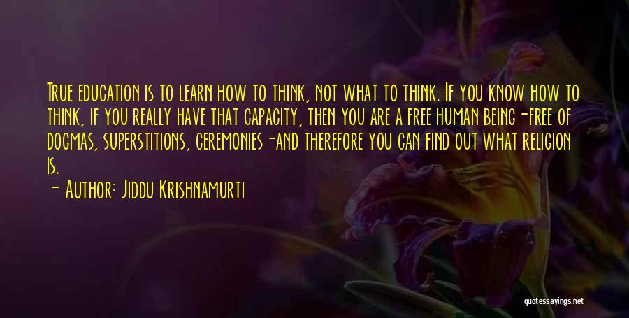 Jiddu Krishnamurti Quotes: True Education Is To Learn How To Think, Not What To Think. If You Know How To Think, If You