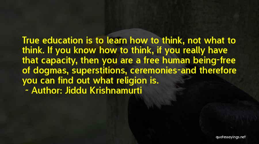 Jiddu Krishnamurti Quotes: True Education Is To Learn How To Think, Not What To Think. If You Know How To Think, If You