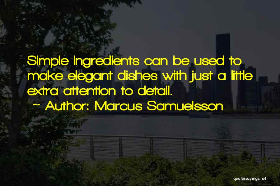 Marcus Samuelsson Quotes: Simple Ingredients Can Be Used To Make Elegant Dishes With Just A Little Extra Attention To Detail.