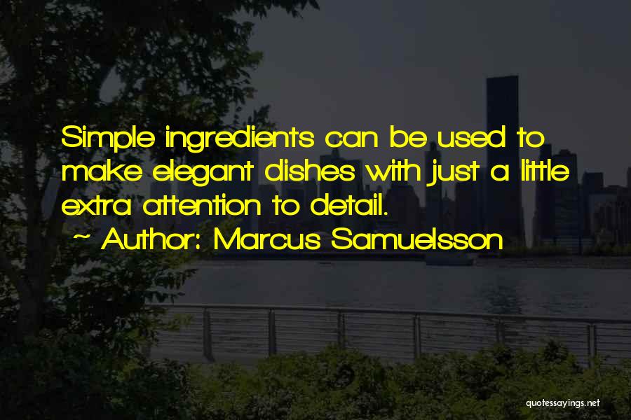 Marcus Samuelsson Quotes: Simple Ingredients Can Be Used To Make Elegant Dishes With Just A Little Extra Attention To Detail.