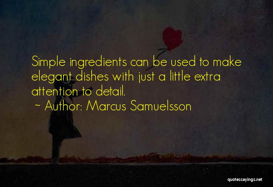 Marcus Samuelsson Quotes: Simple Ingredients Can Be Used To Make Elegant Dishes With Just A Little Extra Attention To Detail.