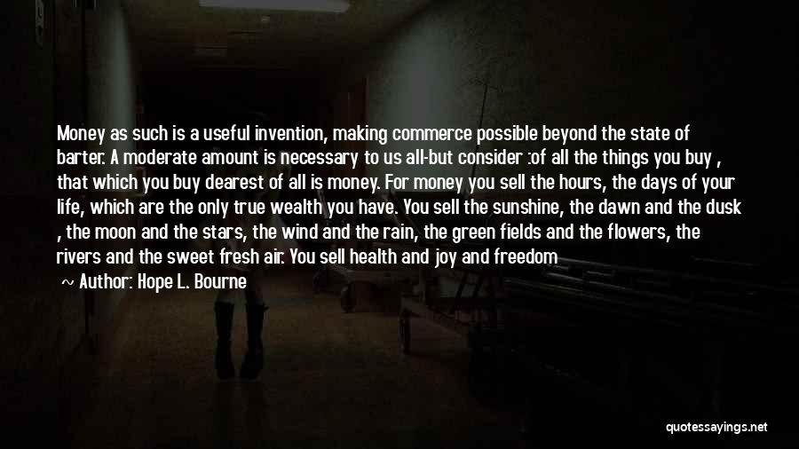 Hope L. Bourne Quotes: Money As Such Is A Useful Invention, Making Commerce Possible Beyond The State Of Barter. A Moderate Amount Is Necessary