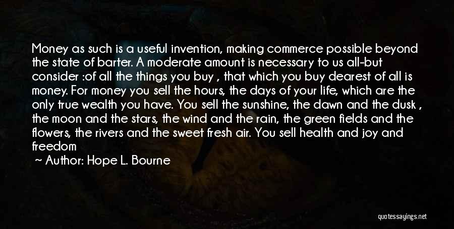 Hope L. Bourne Quotes: Money As Such Is A Useful Invention, Making Commerce Possible Beyond The State Of Barter. A Moderate Amount Is Necessary