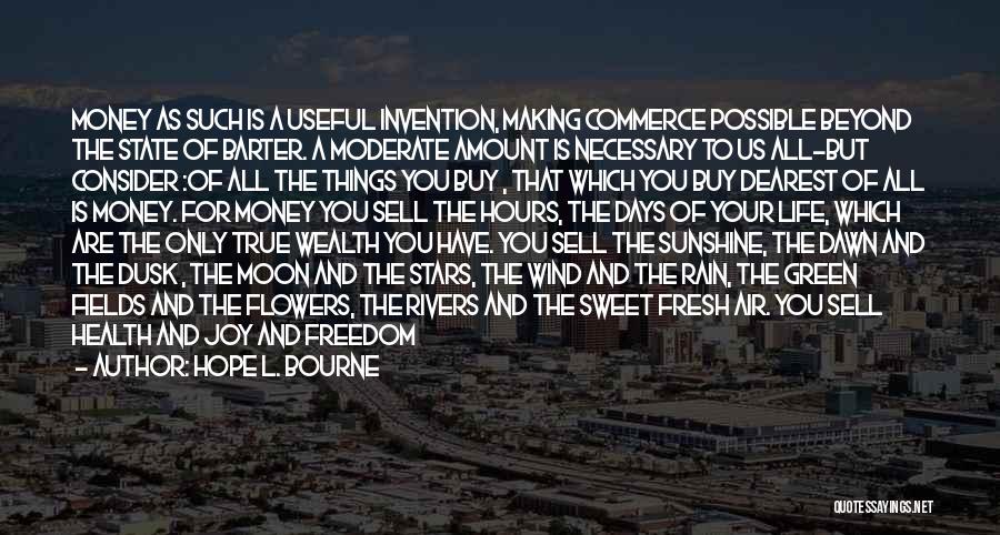 Hope L. Bourne Quotes: Money As Such Is A Useful Invention, Making Commerce Possible Beyond The State Of Barter. A Moderate Amount Is Necessary