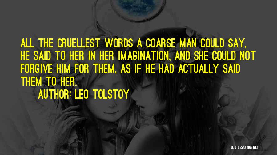 Leo Tolstoy Quotes: All The Cruellest Words A Coarse Man Could Say, He Said To Her In Her Imagination, And She Could Not
