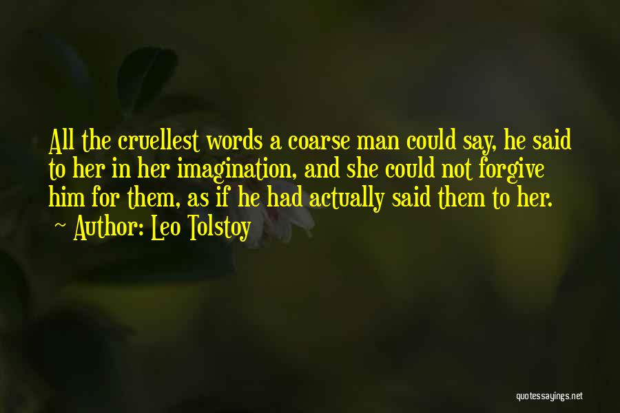 Leo Tolstoy Quotes: All The Cruellest Words A Coarse Man Could Say, He Said To Her In Her Imagination, And She Could Not