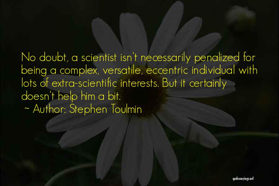 Stephen Toulmin Quotes: No Doubt, A Scientist Isn't Necessarily Penalized For Being A Complex, Versatile, Eccentric Individual With Lots Of Extra-scientific Interests. But