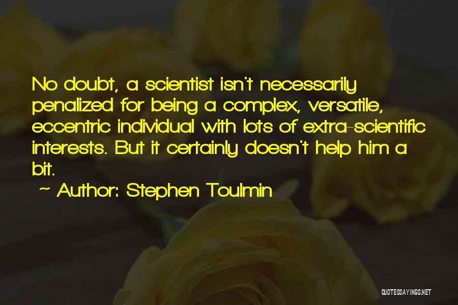 Stephen Toulmin Quotes: No Doubt, A Scientist Isn't Necessarily Penalized For Being A Complex, Versatile, Eccentric Individual With Lots Of Extra-scientific Interests. But