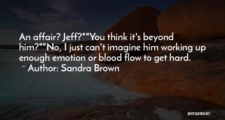 Sandra Brown Quotes: An Affair? Jeff?you Think It's Beyond Him?no, I Just Can't Imagine Him Working Up Enough Emotion Or Blood Flow To