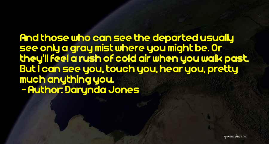 Darynda Jones Quotes: And Those Who Can See The Departed Usually See Only A Gray Mist Where You Might Be. Or They'll Feel