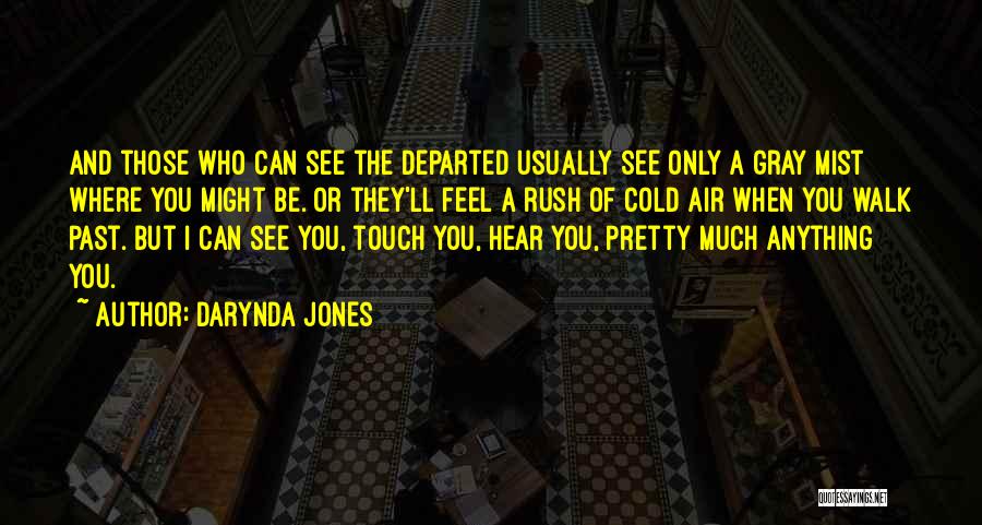 Darynda Jones Quotes: And Those Who Can See The Departed Usually See Only A Gray Mist Where You Might Be. Or They'll Feel