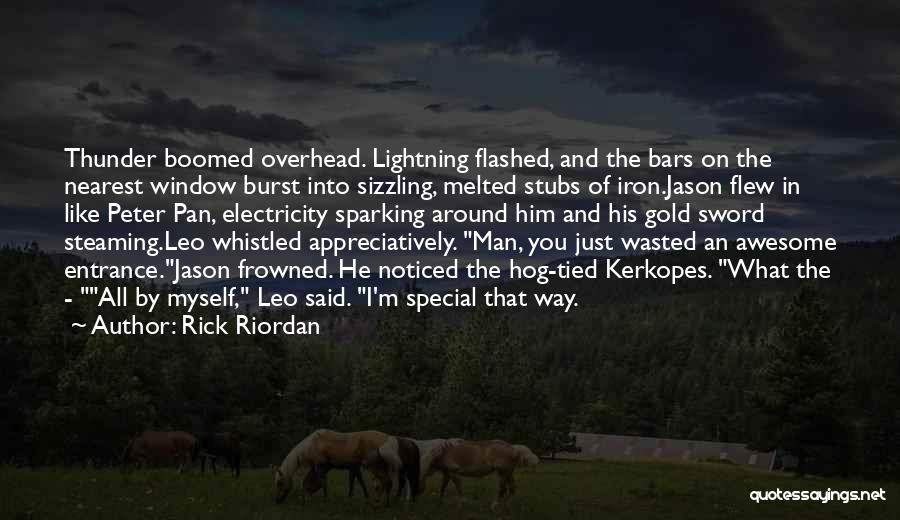 Rick Riordan Quotes: Thunder Boomed Overhead. Lightning Flashed, And The Bars On The Nearest Window Burst Into Sizzling, Melted Stubs Of Iron.jason Flew