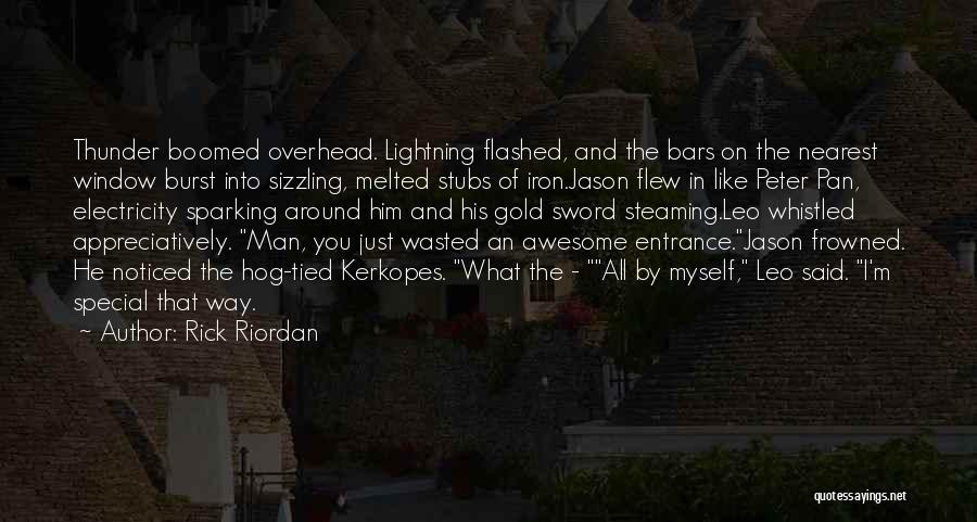 Rick Riordan Quotes: Thunder Boomed Overhead. Lightning Flashed, And The Bars On The Nearest Window Burst Into Sizzling, Melted Stubs Of Iron.jason Flew