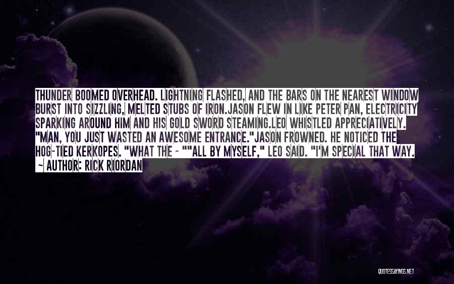 Rick Riordan Quotes: Thunder Boomed Overhead. Lightning Flashed, And The Bars On The Nearest Window Burst Into Sizzling, Melted Stubs Of Iron.jason Flew