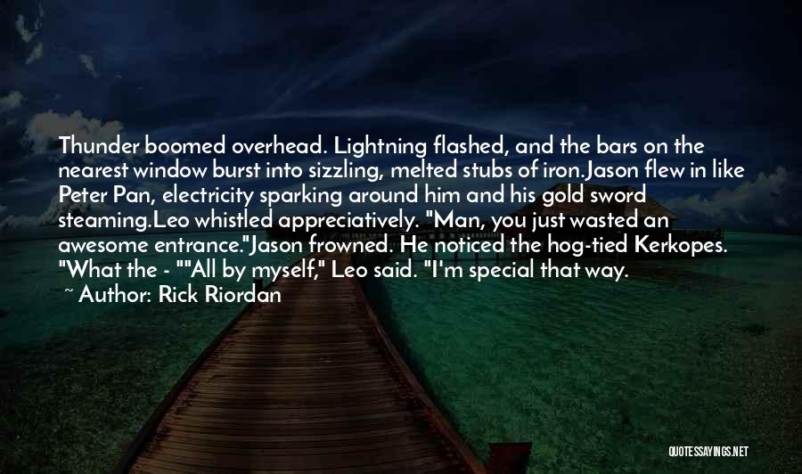 Rick Riordan Quotes: Thunder Boomed Overhead. Lightning Flashed, And The Bars On The Nearest Window Burst Into Sizzling, Melted Stubs Of Iron.jason Flew