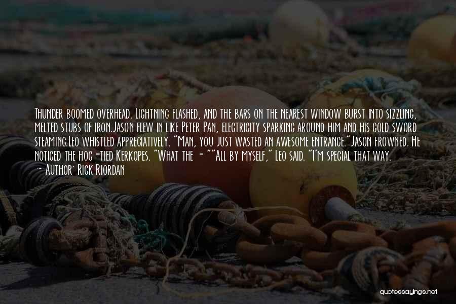 Rick Riordan Quotes: Thunder Boomed Overhead. Lightning Flashed, And The Bars On The Nearest Window Burst Into Sizzling, Melted Stubs Of Iron.jason Flew