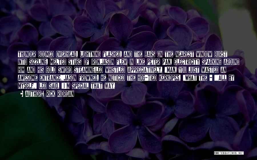 Rick Riordan Quotes: Thunder Boomed Overhead. Lightning Flashed, And The Bars On The Nearest Window Burst Into Sizzling, Melted Stubs Of Iron.jason Flew