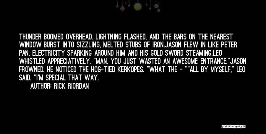 Rick Riordan Quotes: Thunder Boomed Overhead. Lightning Flashed, And The Bars On The Nearest Window Burst Into Sizzling, Melted Stubs Of Iron.jason Flew