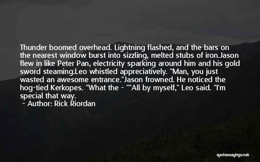 Rick Riordan Quotes: Thunder Boomed Overhead. Lightning Flashed, And The Bars On The Nearest Window Burst Into Sizzling, Melted Stubs Of Iron.jason Flew