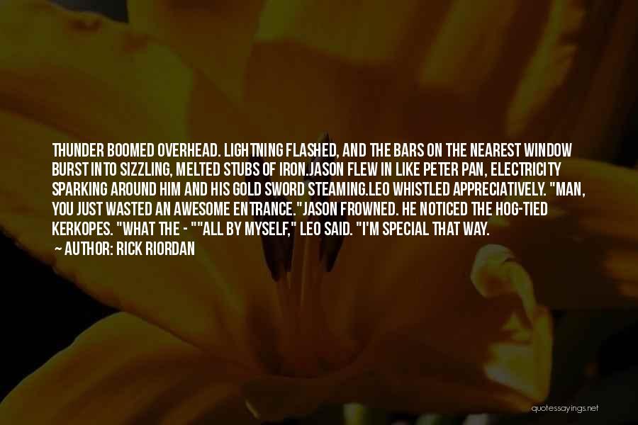 Rick Riordan Quotes: Thunder Boomed Overhead. Lightning Flashed, And The Bars On The Nearest Window Burst Into Sizzling, Melted Stubs Of Iron.jason Flew