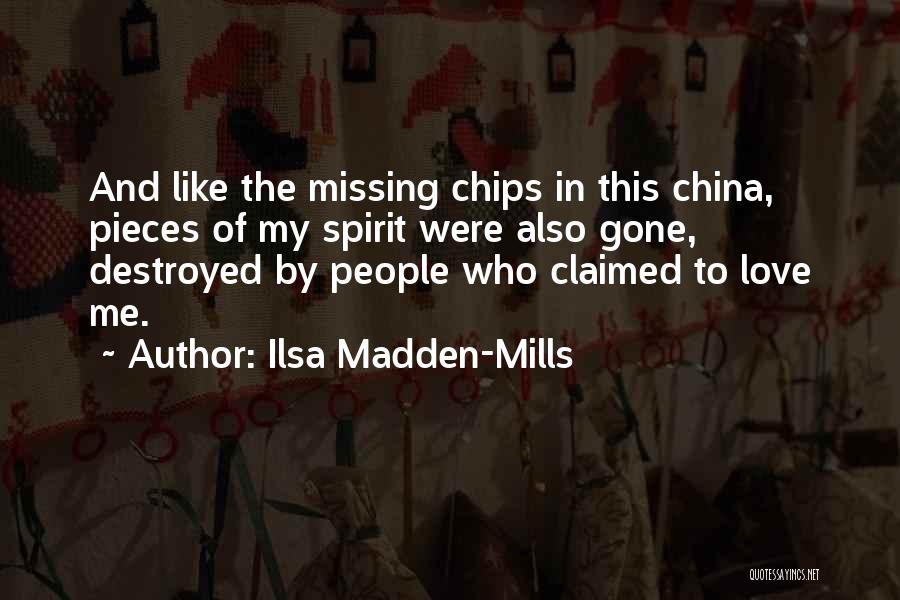 Ilsa Madden-Mills Quotes: And Like The Missing Chips In This China, Pieces Of My Spirit Were Also Gone, Destroyed By People Who Claimed