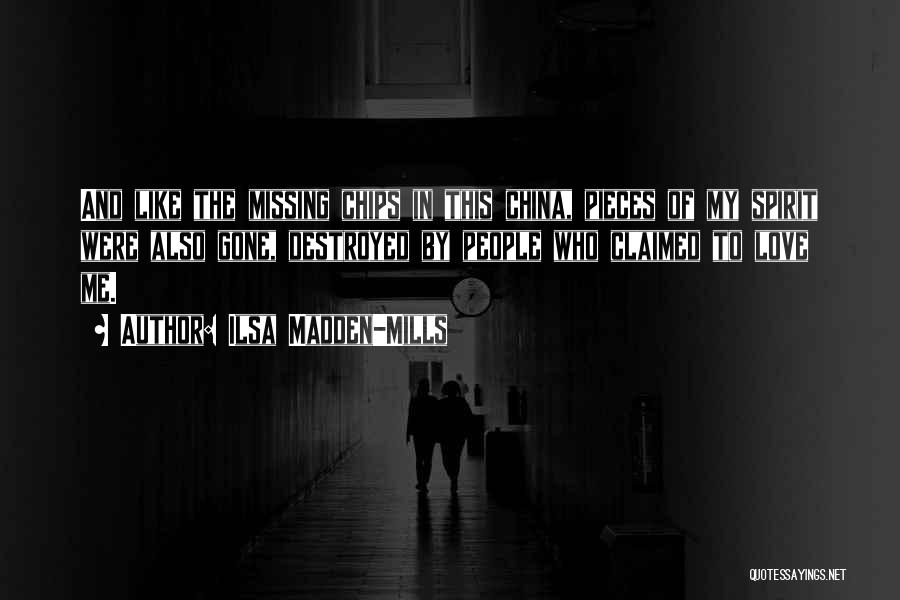 Ilsa Madden-Mills Quotes: And Like The Missing Chips In This China, Pieces Of My Spirit Were Also Gone, Destroyed By People Who Claimed