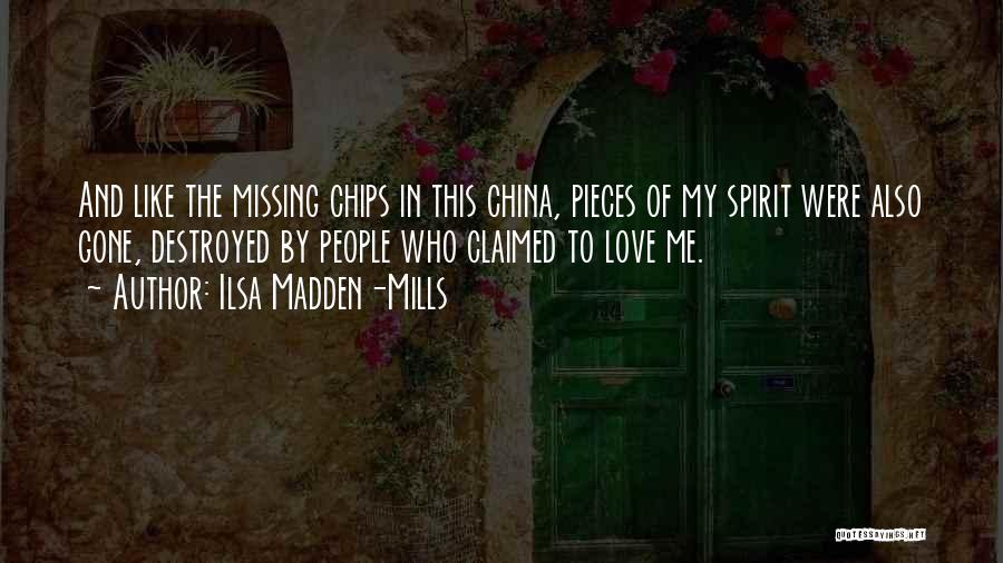 Ilsa Madden-Mills Quotes: And Like The Missing Chips In This China, Pieces Of My Spirit Were Also Gone, Destroyed By People Who Claimed