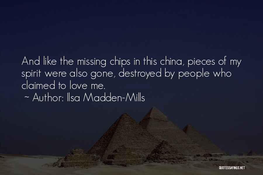 Ilsa Madden-Mills Quotes: And Like The Missing Chips In This China, Pieces Of My Spirit Were Also Gone, Destroyed By People Who Claimed