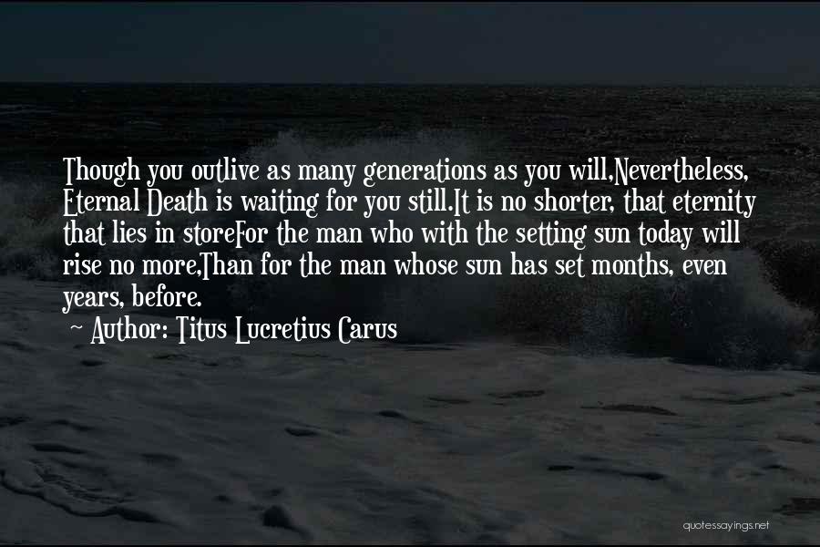 Titus Lucretius Carus Quotes: Though You Outlive As Many Generations As You Will,nevertheless, Eternal Death Is Waiting For You Still.it Is No Shorter, That