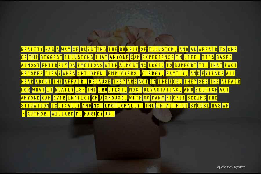 Willard F. Harley Jr. Quotes: Reality Has A Way Of Bursting The Bubble Of Illusion, And An Affair Is One Of The Biggest Illusions That